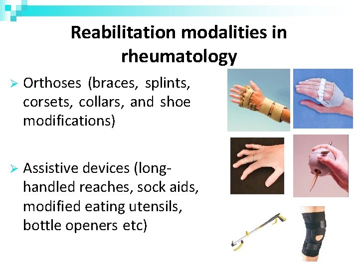 Reabilitation modalities in rheumatology Orthoses (braces, splints, corsets, collars, and shoe modifications) Assistive devices