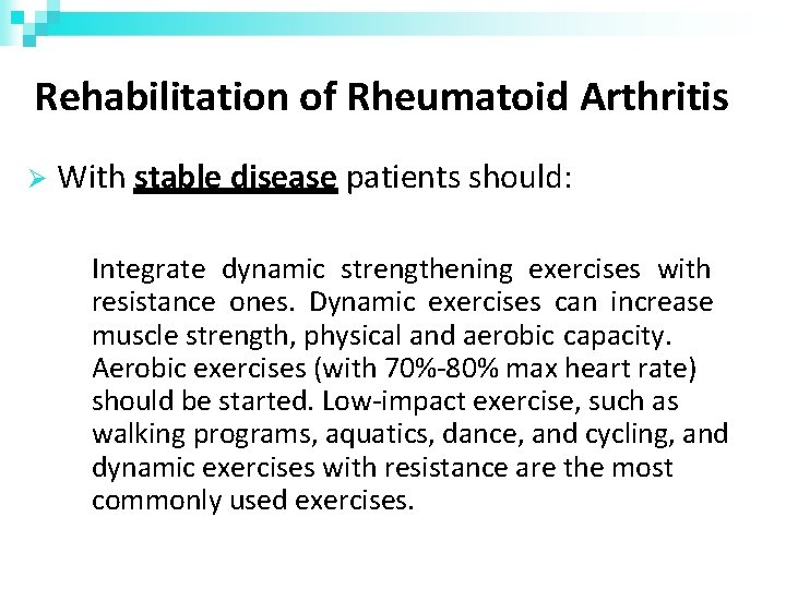 Rehabilitation of Rheumatoid Arthritis With stable disease patients should: Integrate dynamic strengthening exercises with