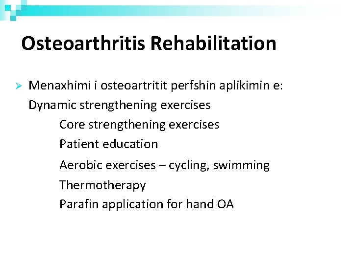 Osteoarthritis Rehabilitation Menaxhimi i osteoartritit perfshin aplikimin e: Dynamic strengthening exercises Core strengthening exercises