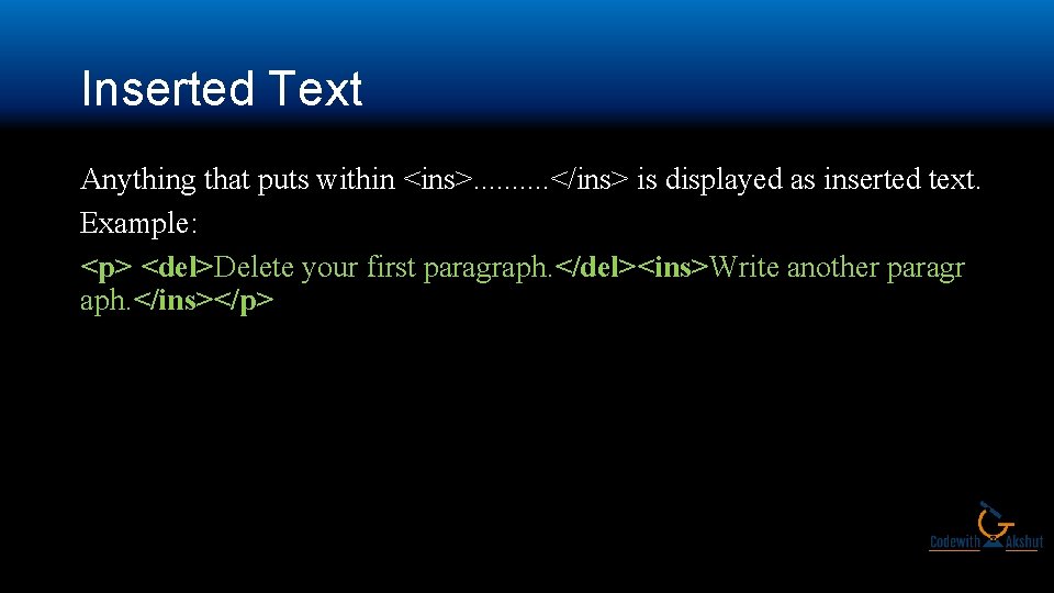 Inserted Text Anything that puts within <ins>. . </ins> is displayed as inserted text.