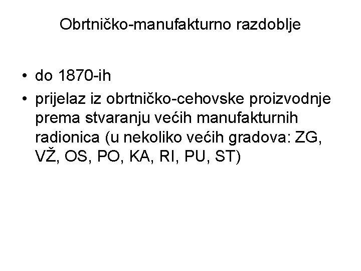 Obrtničko-manufakturno razdoblje • do 1870 -ih • prijelaz iz obrtničko-cehovske proizvodnje prema stvaranju većih