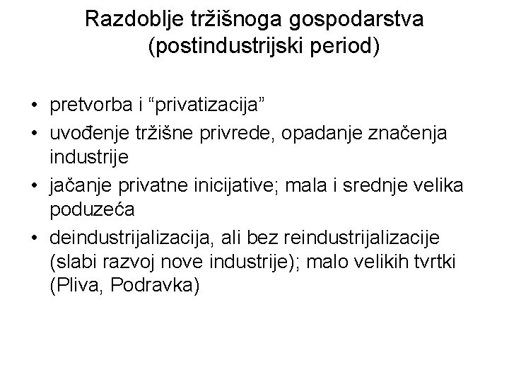 Razdoblje tržišnoga gospodarstva (postindustrijski period) • pretvorba i “privatizacija” • uvođenje tržišne privrede, opadanje