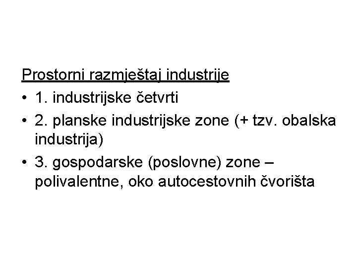 Prostorni razmještaj industrije • 1. industrijske četvrti • 2. planske industrijske zone (+ tzv.