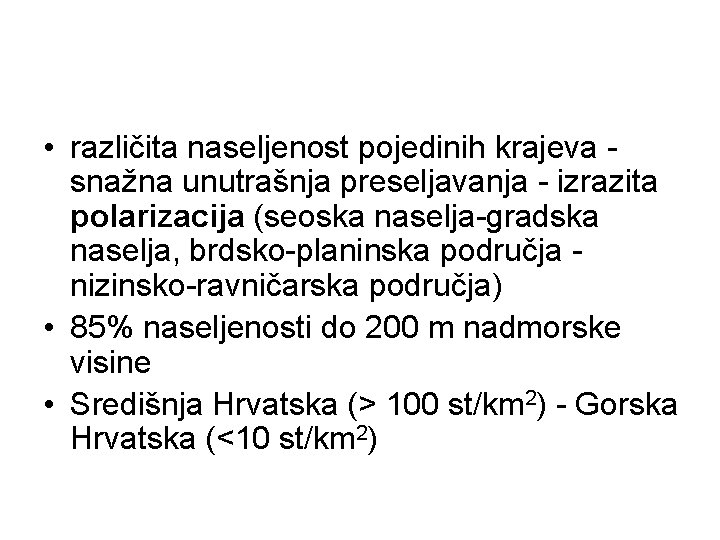  • različita naseljenost pojedinih krajeva snažna unutrašnja preseljavanja - izrazita polarizacija (seoska naselja-gradska