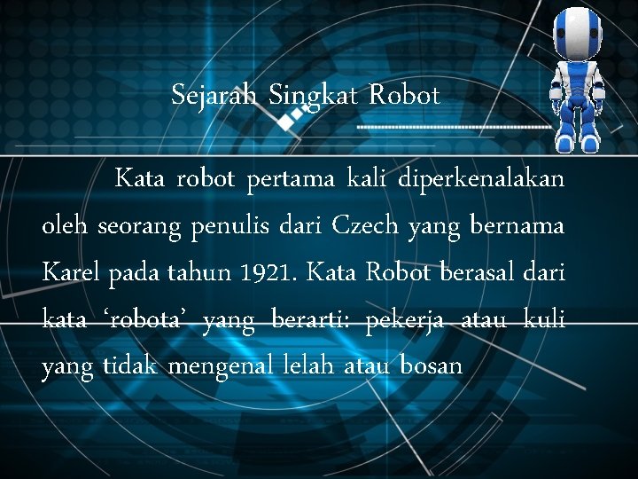 Sejarah Singkat Robot Kata robot pertama kali diperkenalakan oleh seorang penulis dari Czech yang