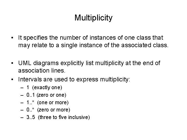Multiplicity • It specifies the number of instances of one class that may relate