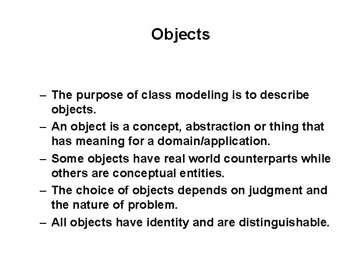 Objects – The purpose of class modeling is to describe objects. – An object