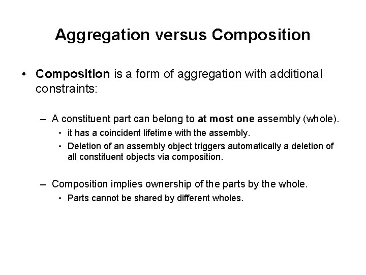 Aggregation versus Composition • Composition is a form of aggregation with additional constraints: –