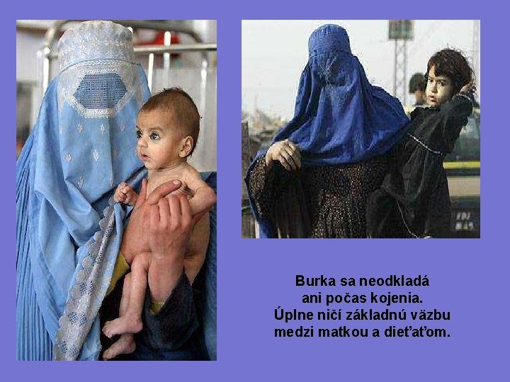 Burka sa neodkladá ani počas kojenia. Úplne ničí základnú väzbu medzi matkou a dieťaťom.
