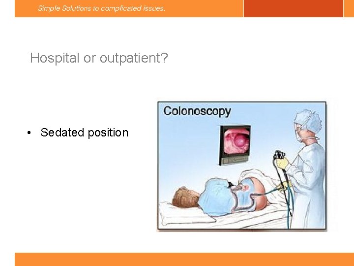 Hospital or outpatient? • Sedated position 