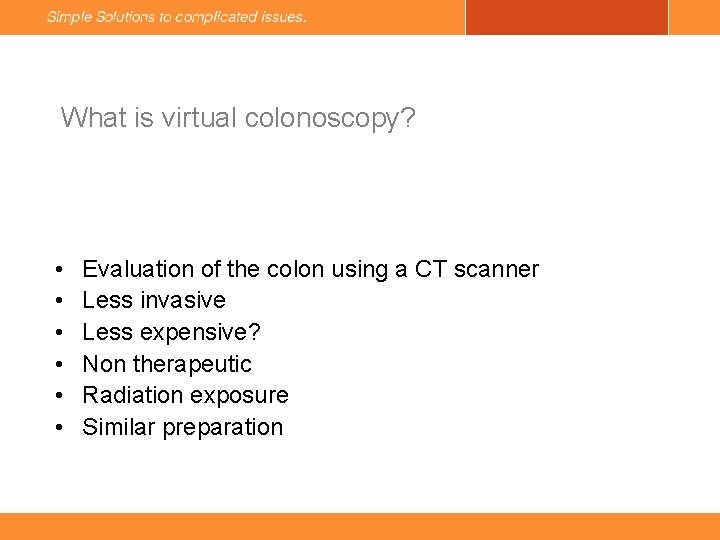What is virtual colonoscopy? • • • Evaluation of the colon using a CT