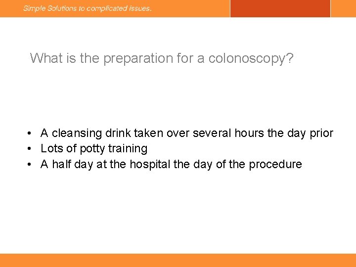 What is the preparation for a colonoscopy? • A cleansing drink taken over several