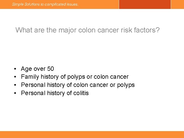 What are the major colon cancer risk factors? • • Age over 50 Family