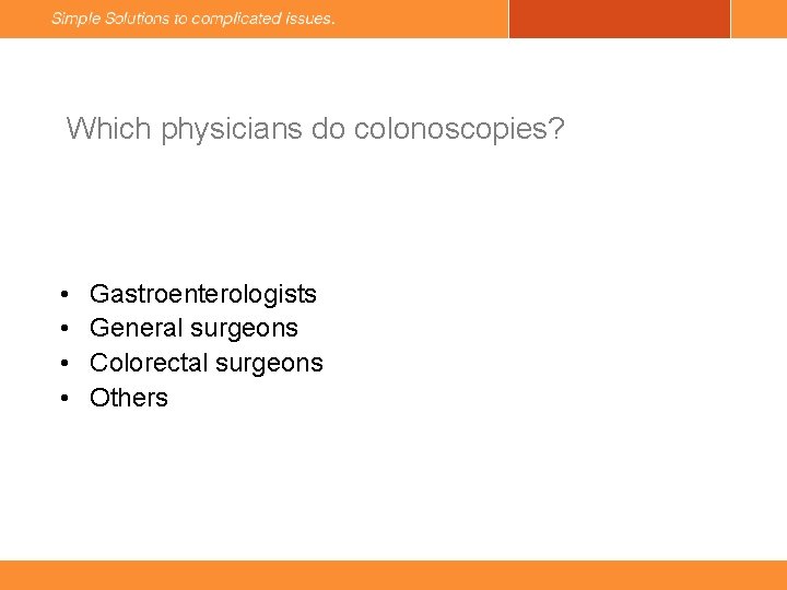 Which physicians do colonoscopies? • • Gastroenterologists General surgeons Colorectal surgeons Others 