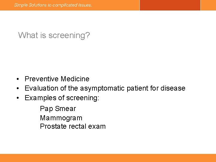 What is screening? • Preventive Medicine • Evaluation of the asymptomatic patient for disease