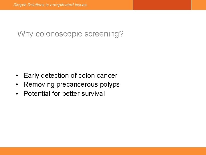 Why colonoscopic screening? • Early detection of colon cancer • Removing precancerous polyps •