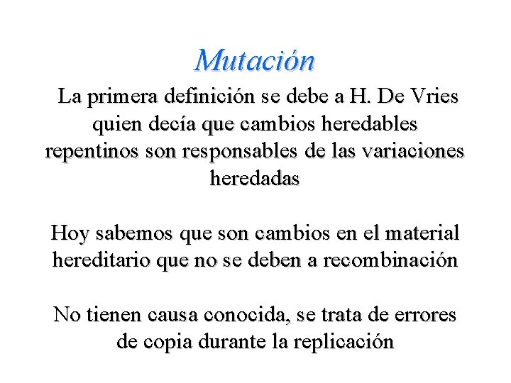 Mutación La primera definición se debe a H. De Vries quien decía que cambios