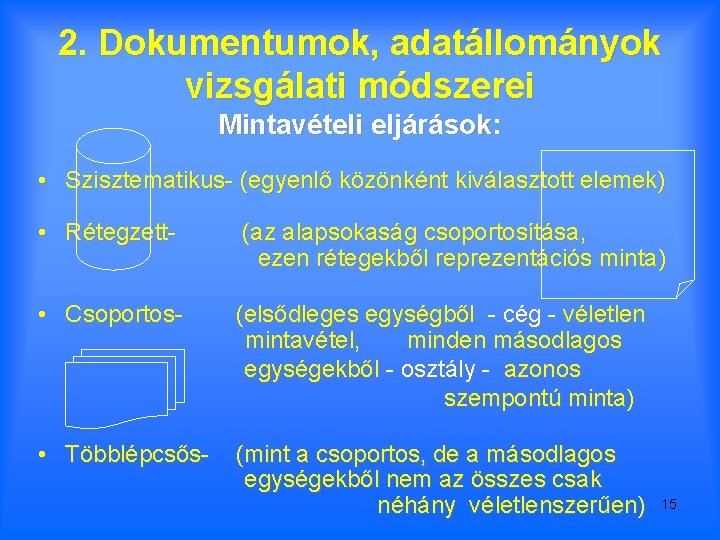 2. Dokumentumok, adatállományok vizsgálati módszerei Mintavételi eljárások: • Szisztematikus- (egyenlő közönként kiválasztott elemek) •