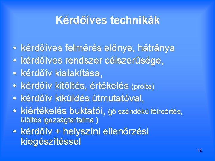 Kérdőíves technikák • • • kérdőíves felmérés előnye, hátránya kérdőíves rendszer célszerűsége, kérdőív kialakítása,