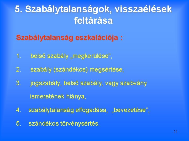 5. Szabálytalanságok, visszaélések feltárása Szabálytalanság eszkalációja : 1. belső szabály „megkerülése”, 2. szabály (szándékos)