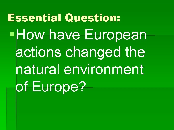 Essential Question: §How have European actions changed the natural environment of Europe? 