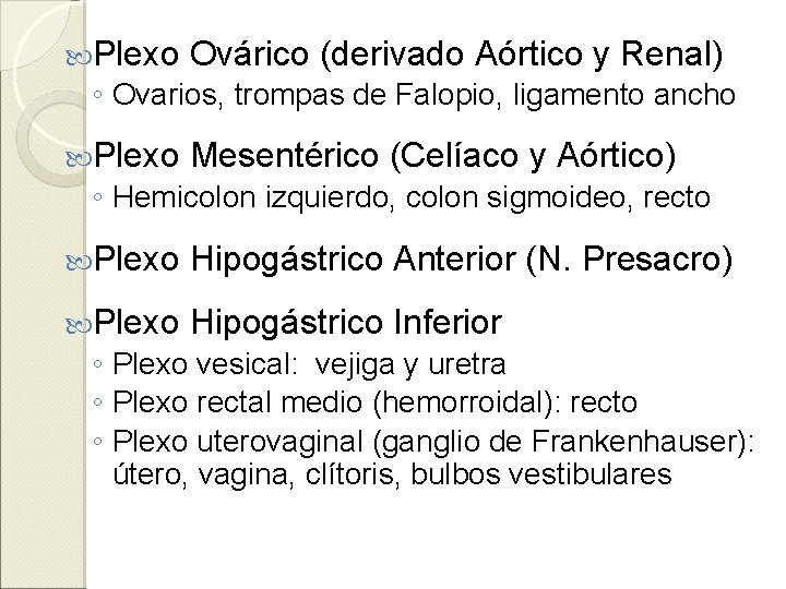  Plexo Ovárico (derivado Aórtico y Renal) ◦ Ovarios, trompas de Falopio, ligamento ancho