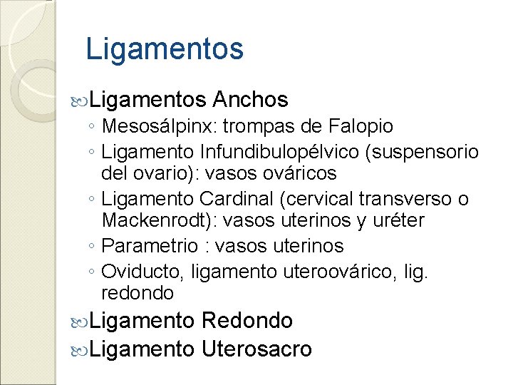 Ligamentos Anchos ◦ Mesosálpinx: trompas de Falopio ◦ Ligamento Infundibulopélvico (suspensorio del ovario): vasos