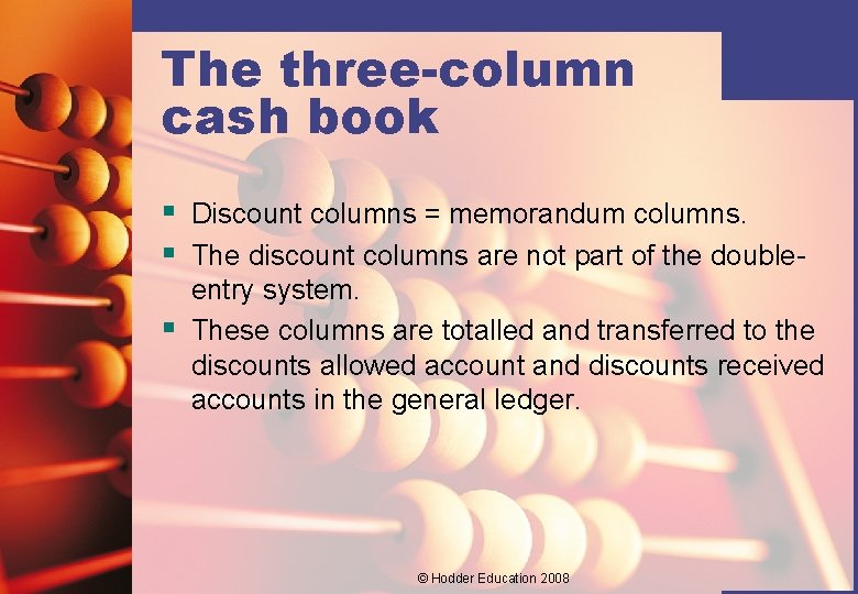 The three-column cash book § Discount columns = memorandum columns. § The discount columns