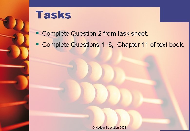 Tasks § Complete Question 2 from task sheet. § Complete Questions 1– 6, Chapter