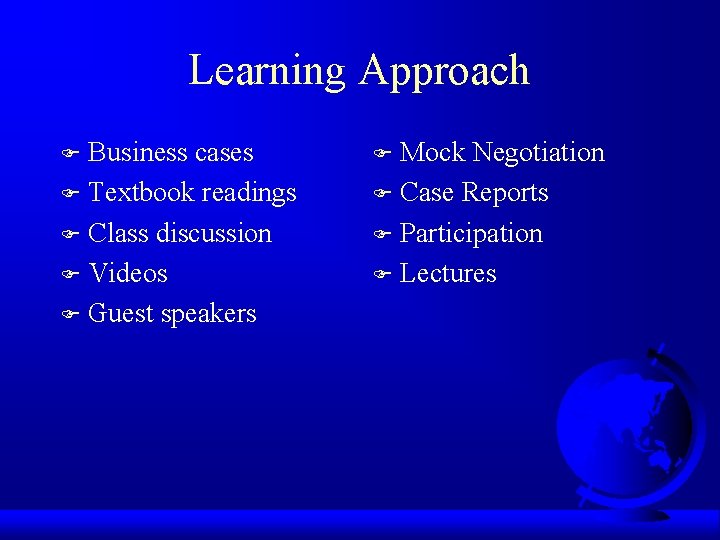 Learning Approach Business cases F Textbook readings F Class discussion F Videos F Guest