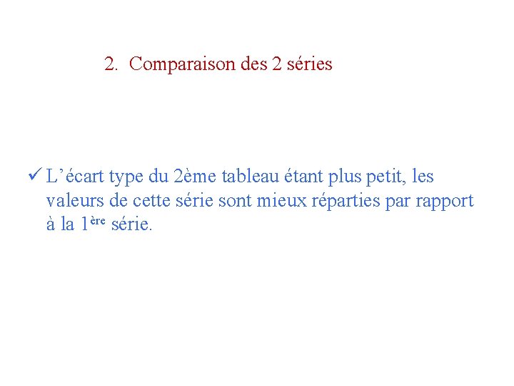 2. Comparaison des 2 séries ü L’écart type du 2ème tableau étant plus petit,