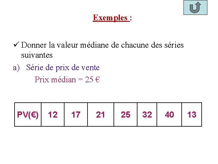 Exemples : ü Donner la valeur médiane de chacune des séries suivantes a) Série