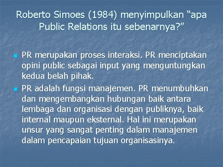 Roberto Simoes (1984) menyimpulkan “apa Public Relations itu sebenarnya? ” n n PR merupakan