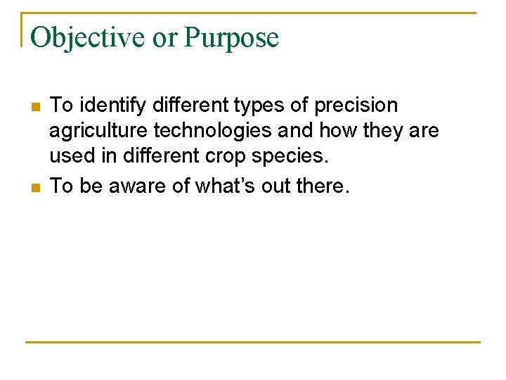 Objective or Purpose n n To identify different types of precision agriculture technologies and