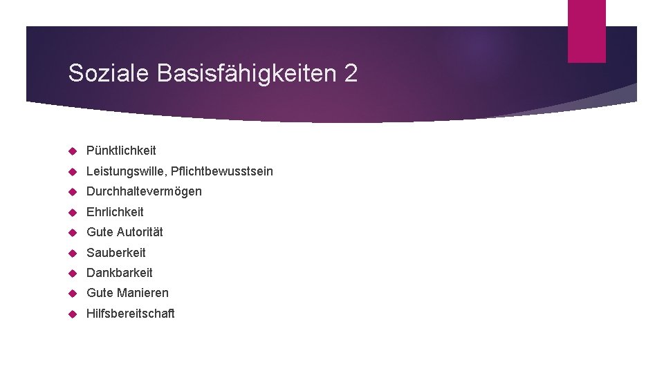 Soziale Basisfähigkeiten 2 Pünktlichkeit Leistungswille, Pflichtbewusstsein Durchhaltevermögen Ehrlichkeit Gute Autorität Sauberkeit Dankbarkeit Gute Manieren