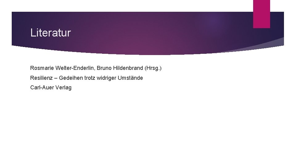 Literatur Rosmarie Welter-Enderlin, Bruno Hildenbrand (Hrsg. ) Resilienz – Gedeihen trotz widriger Umstände Carl-Auer