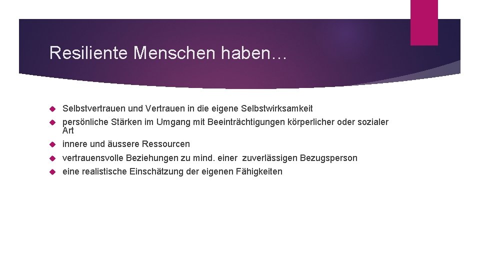 Resiliente Menschen haben… Selbstvertrauen und Vertrauen in die eigene Selbstwirksamkeit persönliche Stärken im Umgang