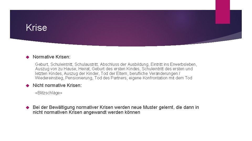 Krise Normative Krisen: Geburt, Schuleintritt, Schulaustritt, Abschluss der Ausbildung, Eintritt ins Erwerbsleben, Auszug von