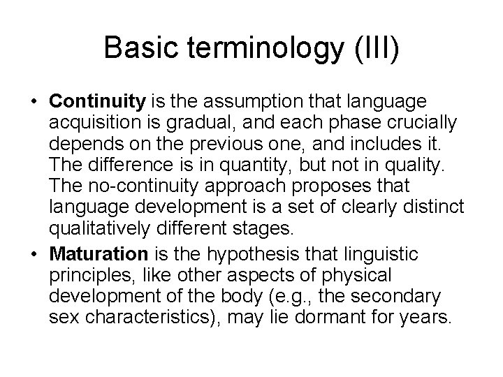 Basic terminology (III) • Continuity is the assumption that language acquisition is gradual, and