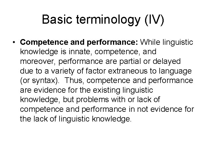Basic terminology (IV) • Competence and performance: While linguistic knowledge is innate, competence, and