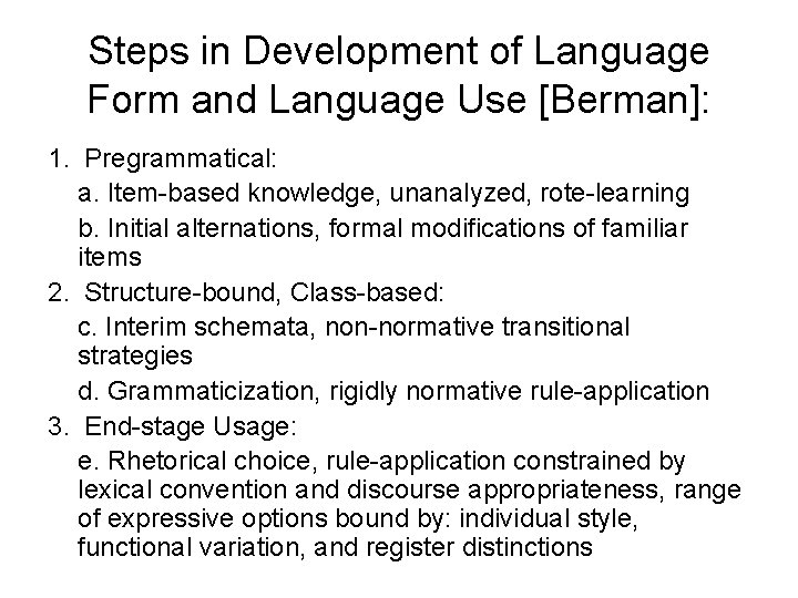 Steps in Development of Language Form and Language Use [Berman]: 1. Pregrammatical: a. Item-based