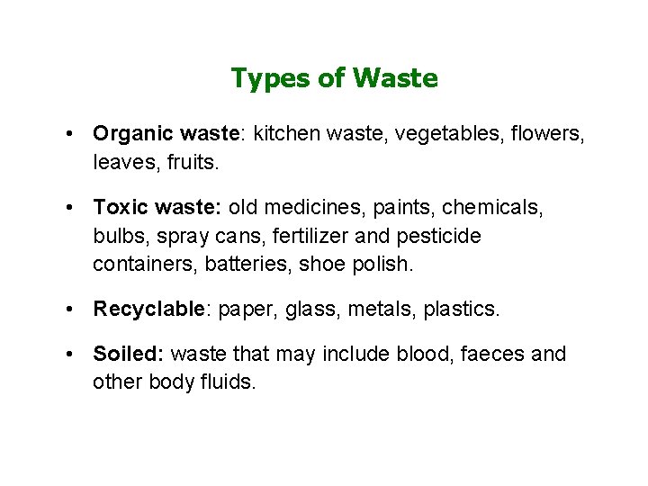 Types of Waste • Organic waste: kitchen waste, vegetables, flowers, leaves, fruits. • Toxic