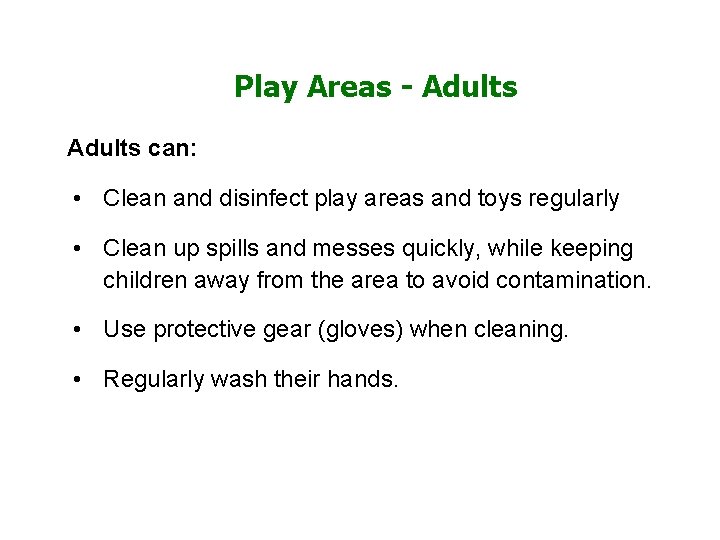 Play Areas - Adults can: • Clean and disinfect play areas and toys regularly