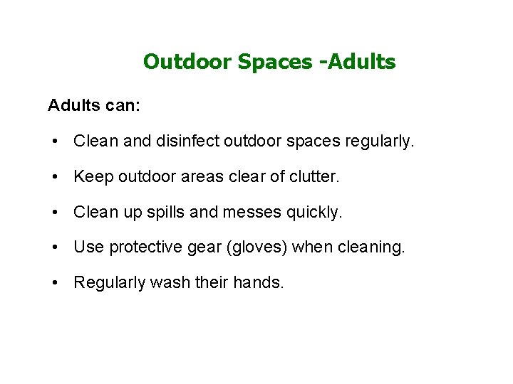 Outdoor Spaces -Adults can: • Clean and disinfect outdoor spaces regularly. • Keep outdoor