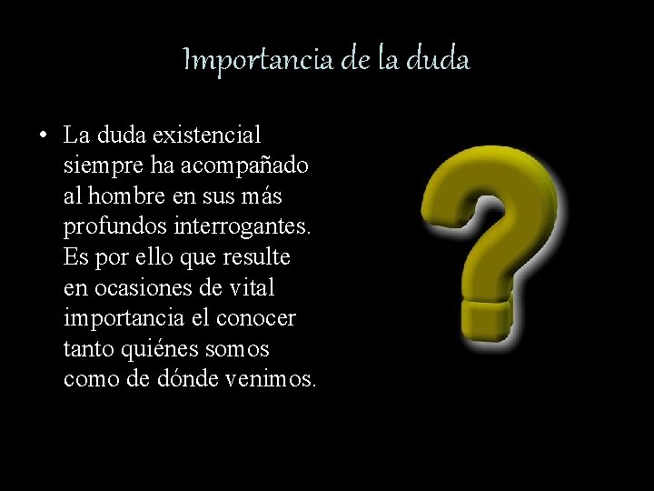 Importancia de la duda • La duda existencial siempre ha acompañado al hombre en