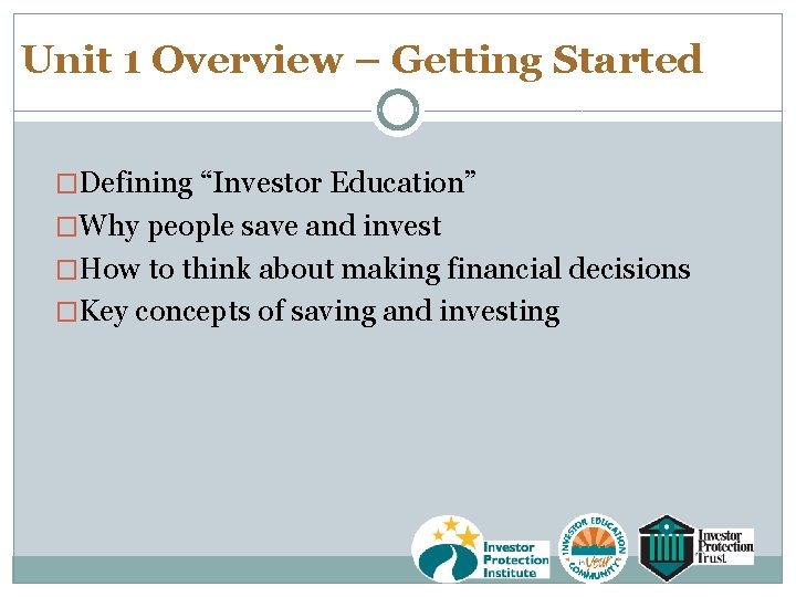 Unit 1 Overview – Getting Started �Defining “Investor Education” �Why people save and invest