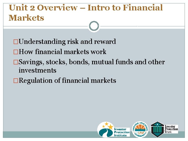 Unit 2 Overview – Intro to Financial Markets �Understanding risk and reward �How financial