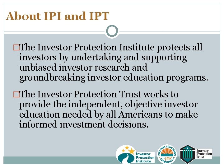 About IPI and IPT �The Investor Protection Institute protects all investors by undertaking and