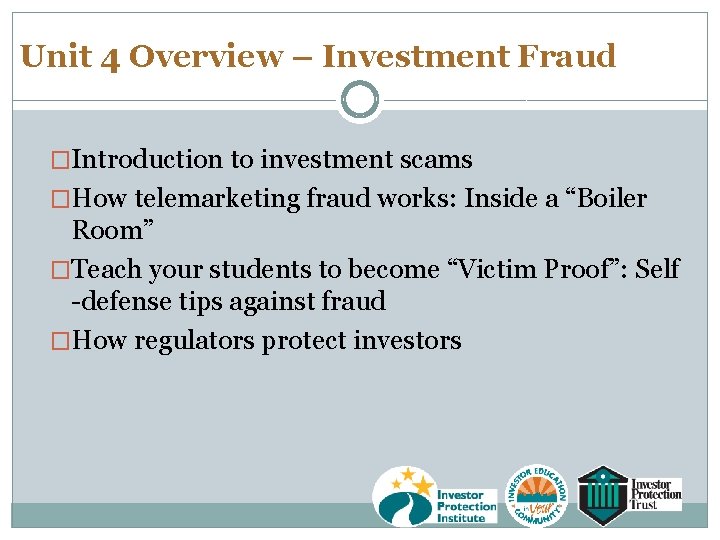 Unit 4 Overview – Investment Fraud �Introduction to investment scams �How telemarketing fraud works: