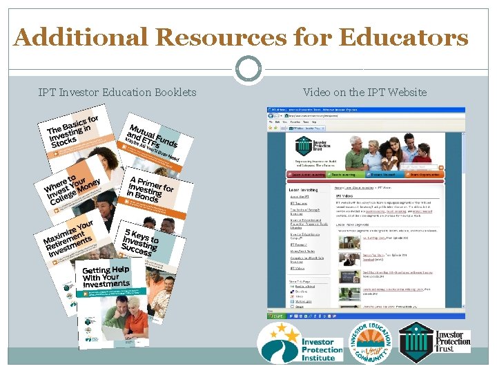 Additional Resources for Educators IPT Investor Education Booklets Video on the IPT Website 